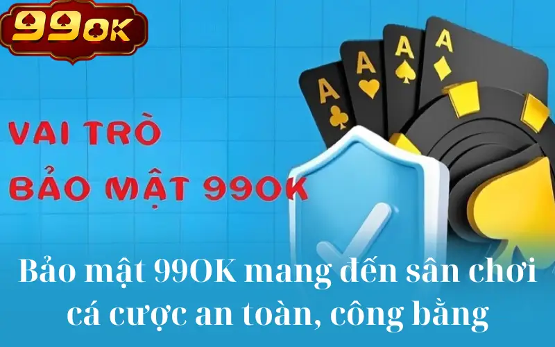 Bảo mật 99OK mang đến sân chơi cá cược an toàn, công bằng