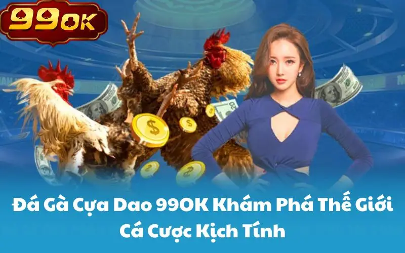 Đá Gà Cựa Dao 99OK Khám Phá Thế Giới Cá Cược Kịch Tính