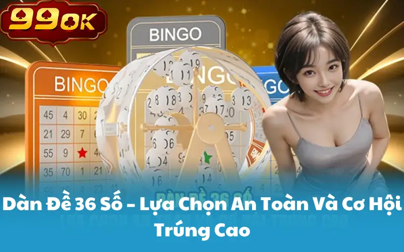 Dàn Đề 36 Số – Lựa Chọn An Toàn Và Cơ Hội Trúng Cao