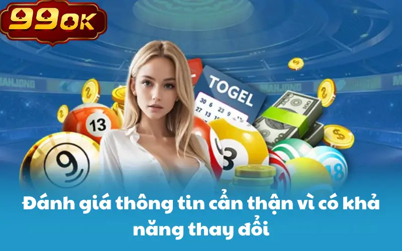 Đánh giá thông tin cẩn thận vì có khả năng thay đổi