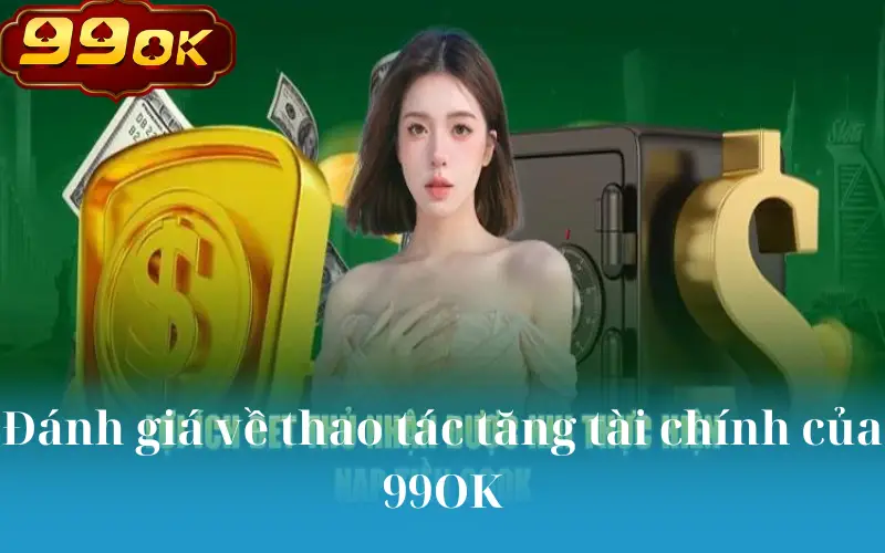 Đánh giá về thao tác tăng tài chính của 99OK