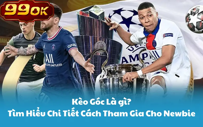 Kèo Góc Là gì? Tìm Hiểu Chi Tiết Cách Tham Gia Cho Newbie