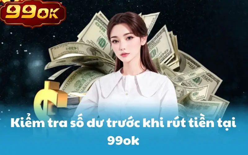 Kiểm tra số dư trước khi rút tiền tại 99ok