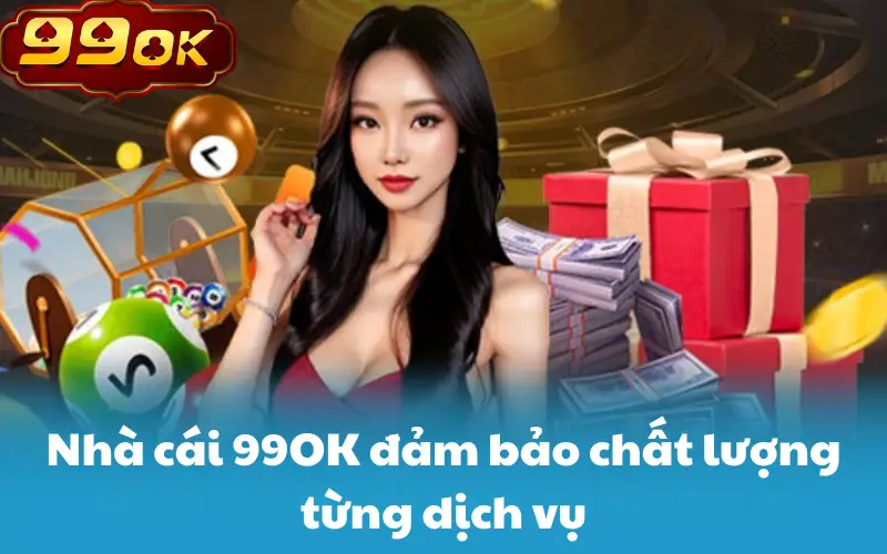 Nhà cái 99OK đảm bảo chất lượng từng dịch vụ