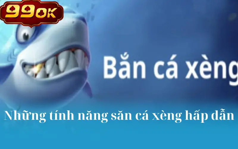 Những tính năng săn cá xèng hấp dẫn